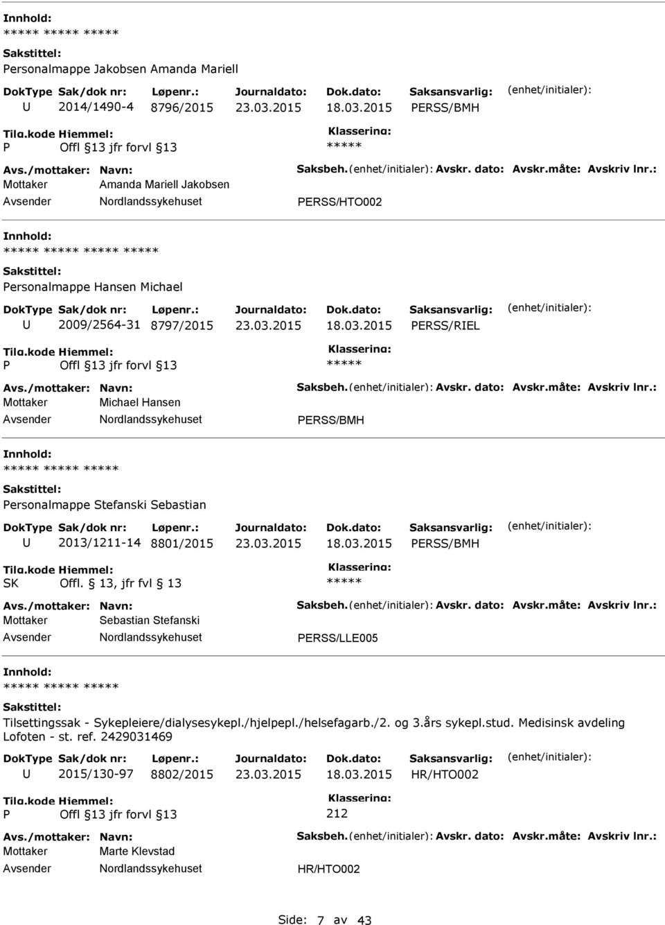 : Mottaker Michael Hansen ERSS/BMH ersonalmappe Stefanski Sebastian 2013/1211-14 8801/2015 ERSS/BMH SK Offl. 13, jfr fvl 13 Avs./mottaker: Navn: Saksbeh. Avskr. dato: Avskr.måte: Avskriv lnr.