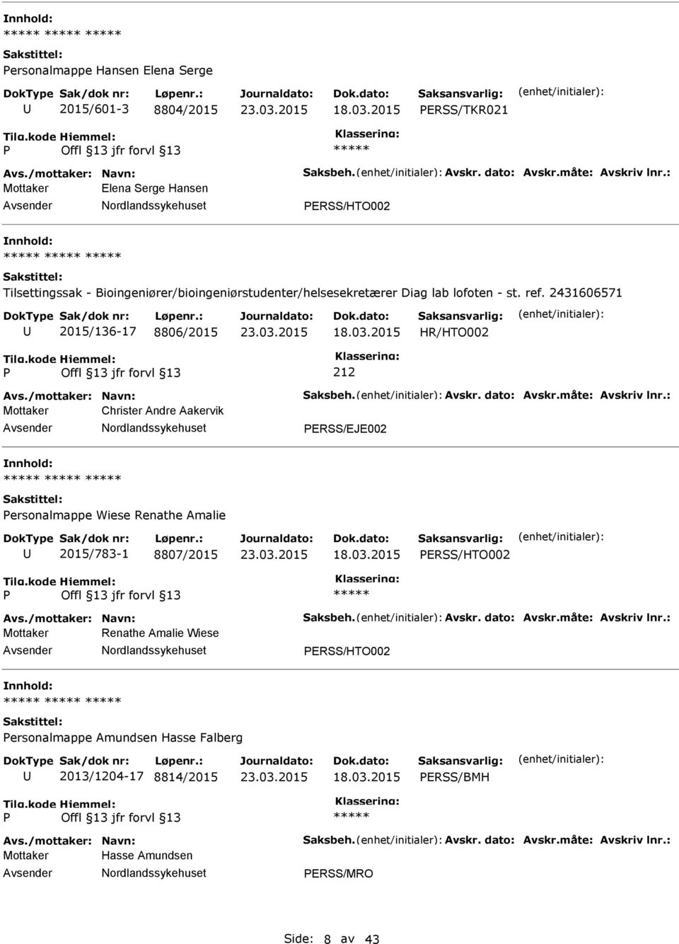 /mottaker: Navn: Saksbeh. Avskr. dato: Avskr.måte: Avskriv lnr.: Mottaker Christer Andre Aakervik ERSS/EJE002 ersonalmappe Wiese Renathe Amalie 2015/783-1 8807/2015 ERSS/HTO002 Avs.