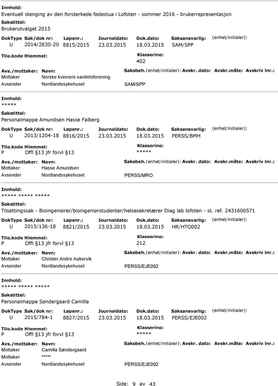 måte: Avskriv lnr.: Mottaker Hasse Amundsen ERSS/MRO Tilsettingssak - Bioingeniører/bioingeniørstudenter/helsesekretærer Diag lab lofoten - st. ref. 2431606571 2015/136-18 8821/2015 212 Avs.