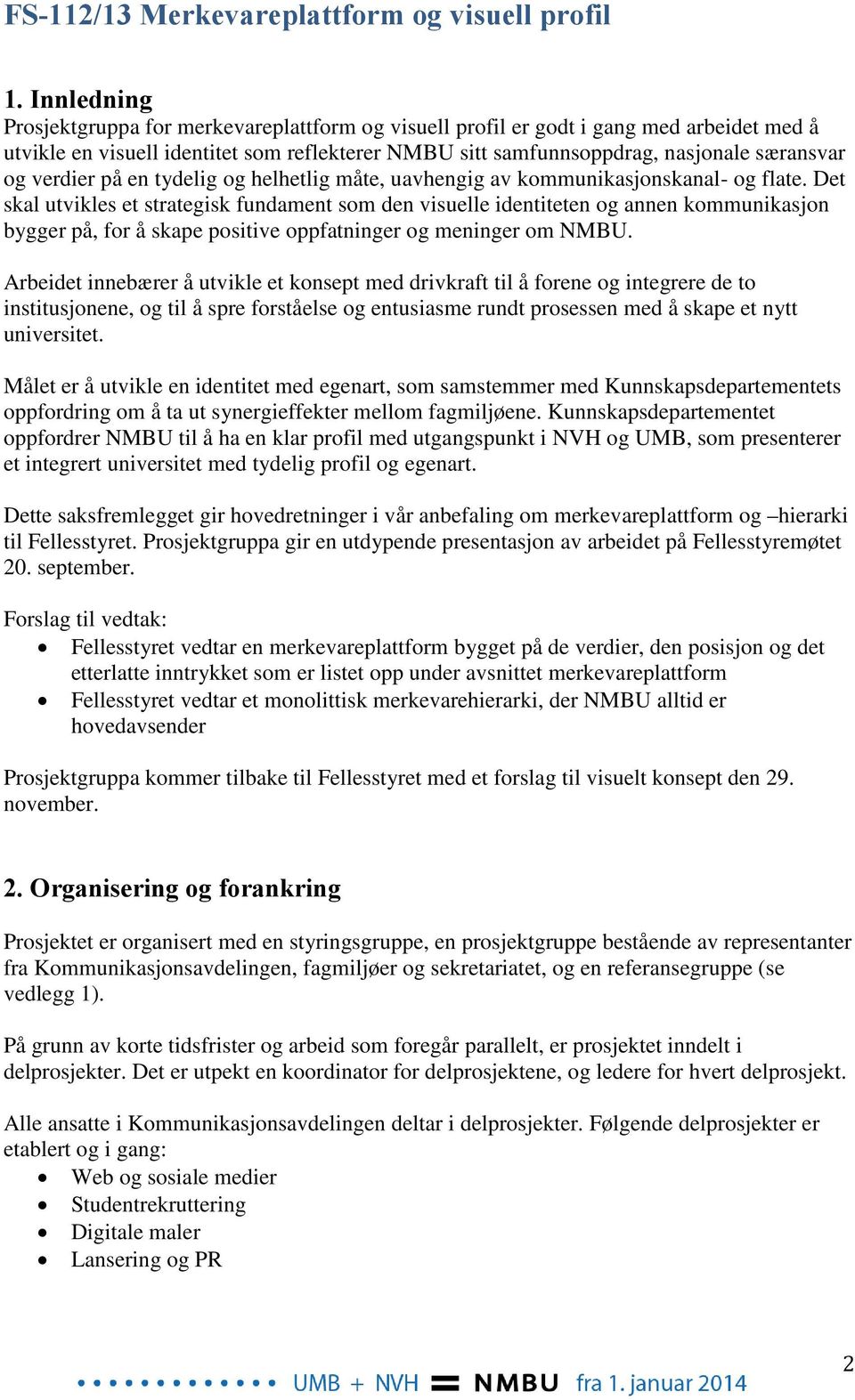 verdier på en tydelig og helhetlig måte, uavhengig av kommunikasjonskanal- og flate.