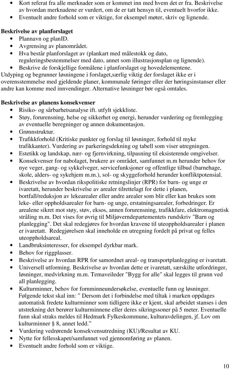 Hva består planforslaget av (plankart med målestokk og dato, reguleringsbestemmelser med dato, annet som illustrasjonsplan og lignende).