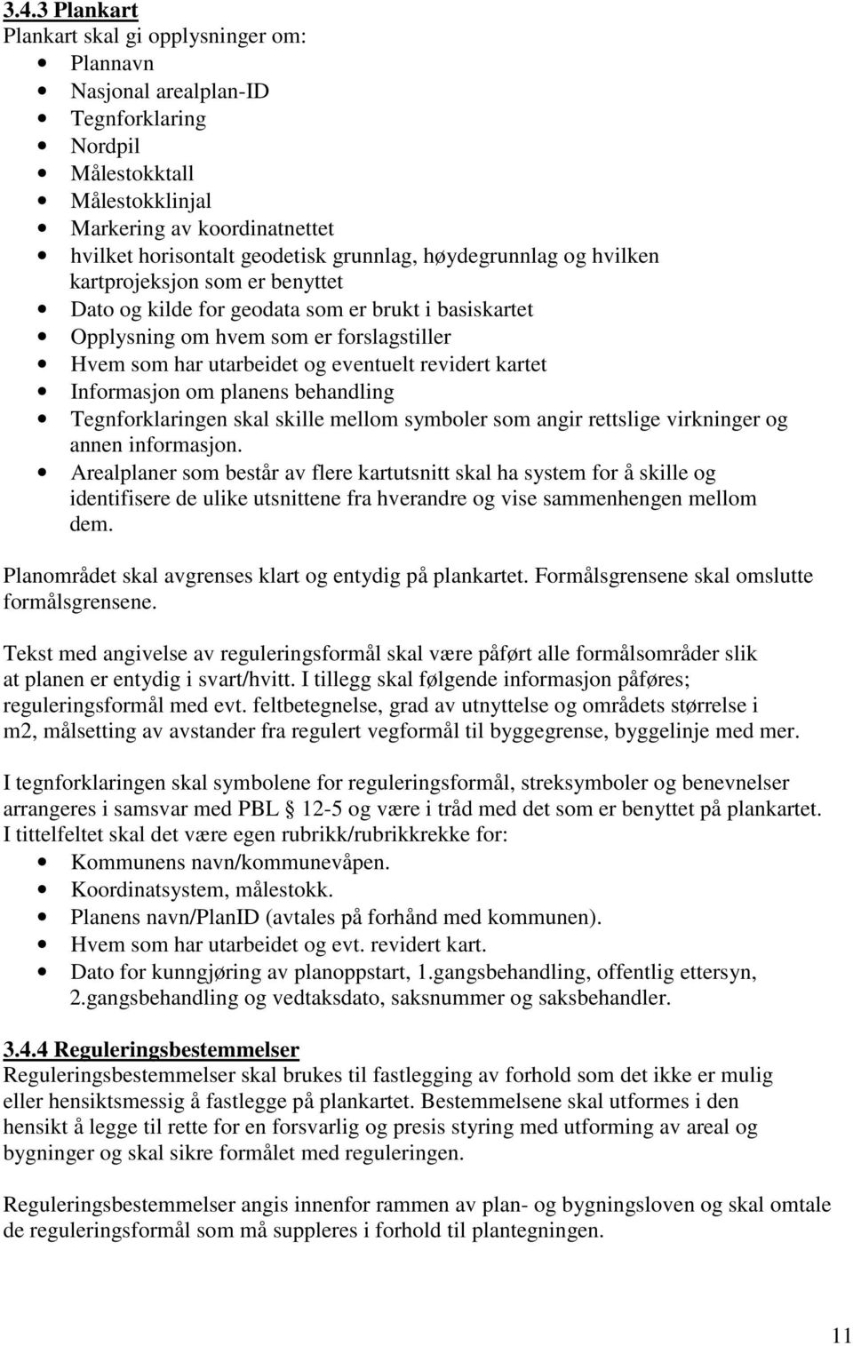 revidert kartet Informasjon om planens behandling Tegnforklaringen skal skille mellom symboler som angir rettslige virkninger og annen informasjon.