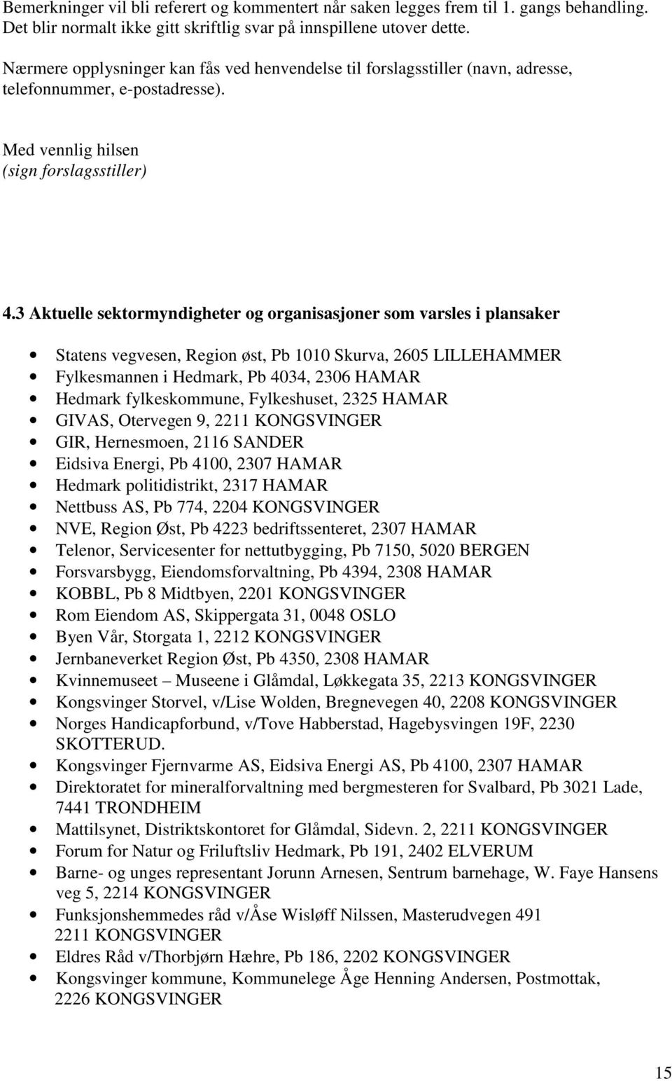 3 Aktuelle sektormyndigheter og organisasjoner som varsles i plansaker Statens vegvesen, Region øst, Pb 1010 Skurva, 2605 LILLEHAMMER Fylkesmannen i Hedmark, Pb 4034, 2306 HAMAR Hedmark