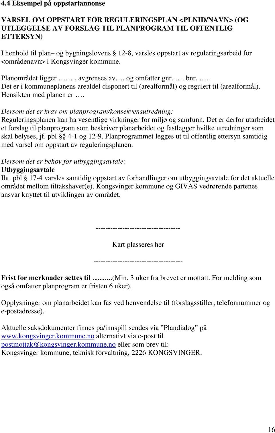 .. Det er i kommuneplanens arealdel disponert til (arealformål) og regulert til (arealformål). Hensikten med planen er.