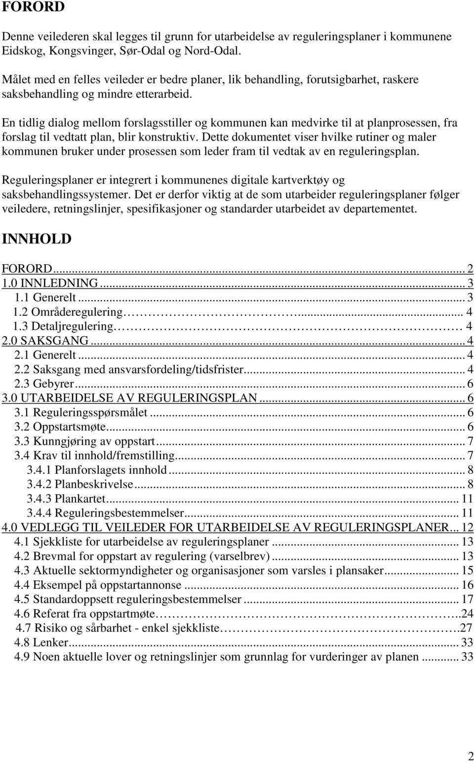 En tidlig dialog mellom forslagsstiller og kommunen kan medvirke til at planprosessen, fra forslag til vedtatt plan, blir konstruktiv.