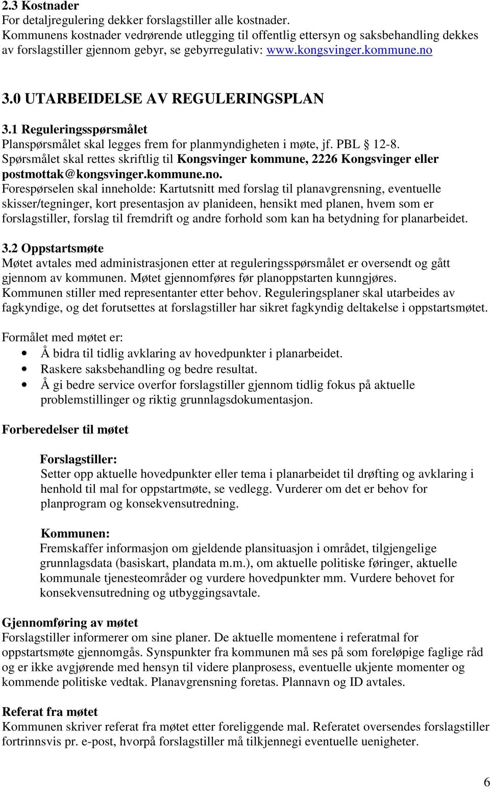 0 UTARBEIDELSE AV REGULERINGSPLAN 3.1 Reguleringsspørsmålet Planspørsmålet skal legges frem for planmyndigheten i møte, jf. PBL 12-8.