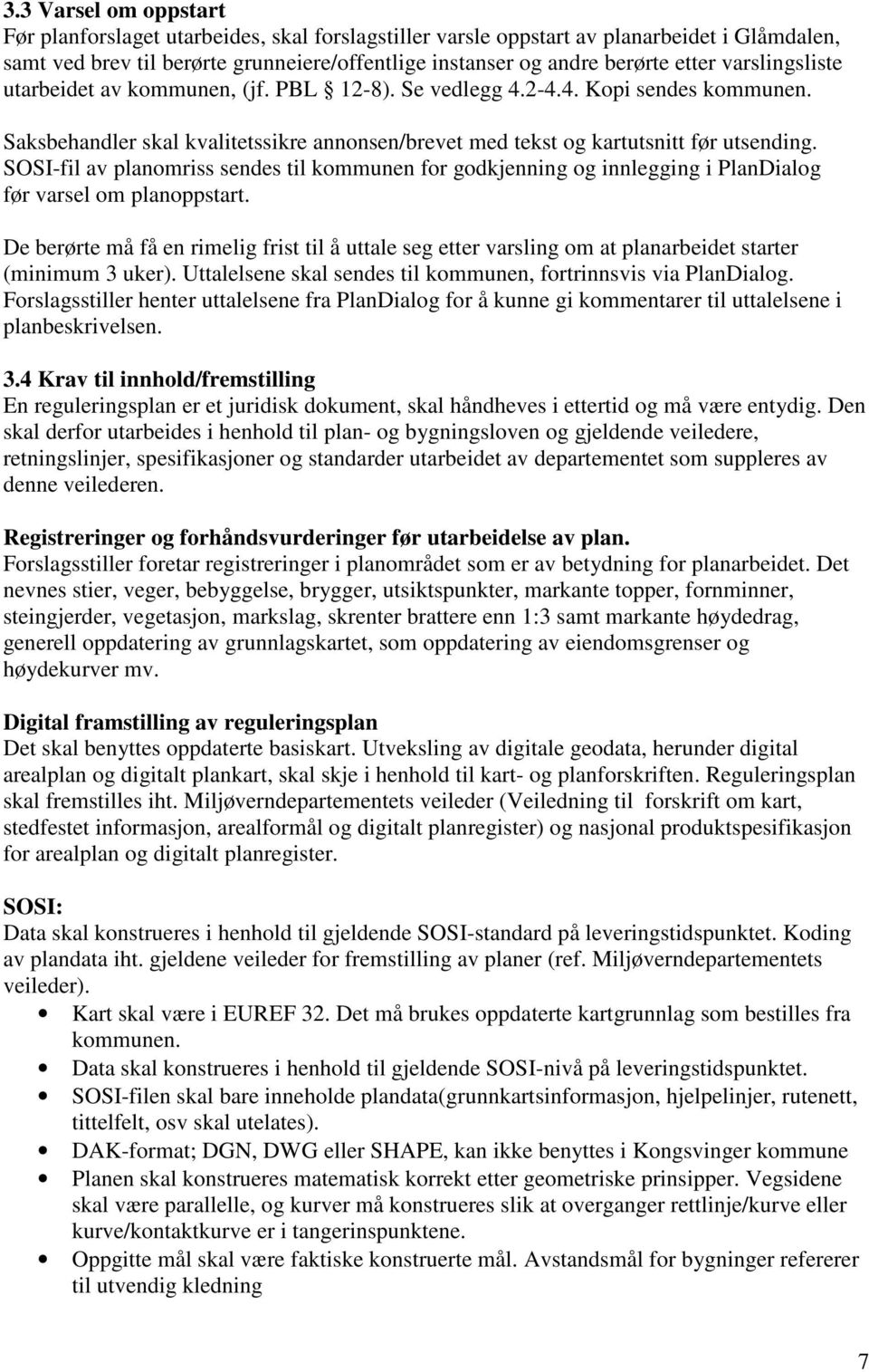 SOSI-fil av planomriss sendes til kommunen for godkjenning og innlegging i PlanDialog før varsel om planoppstart.