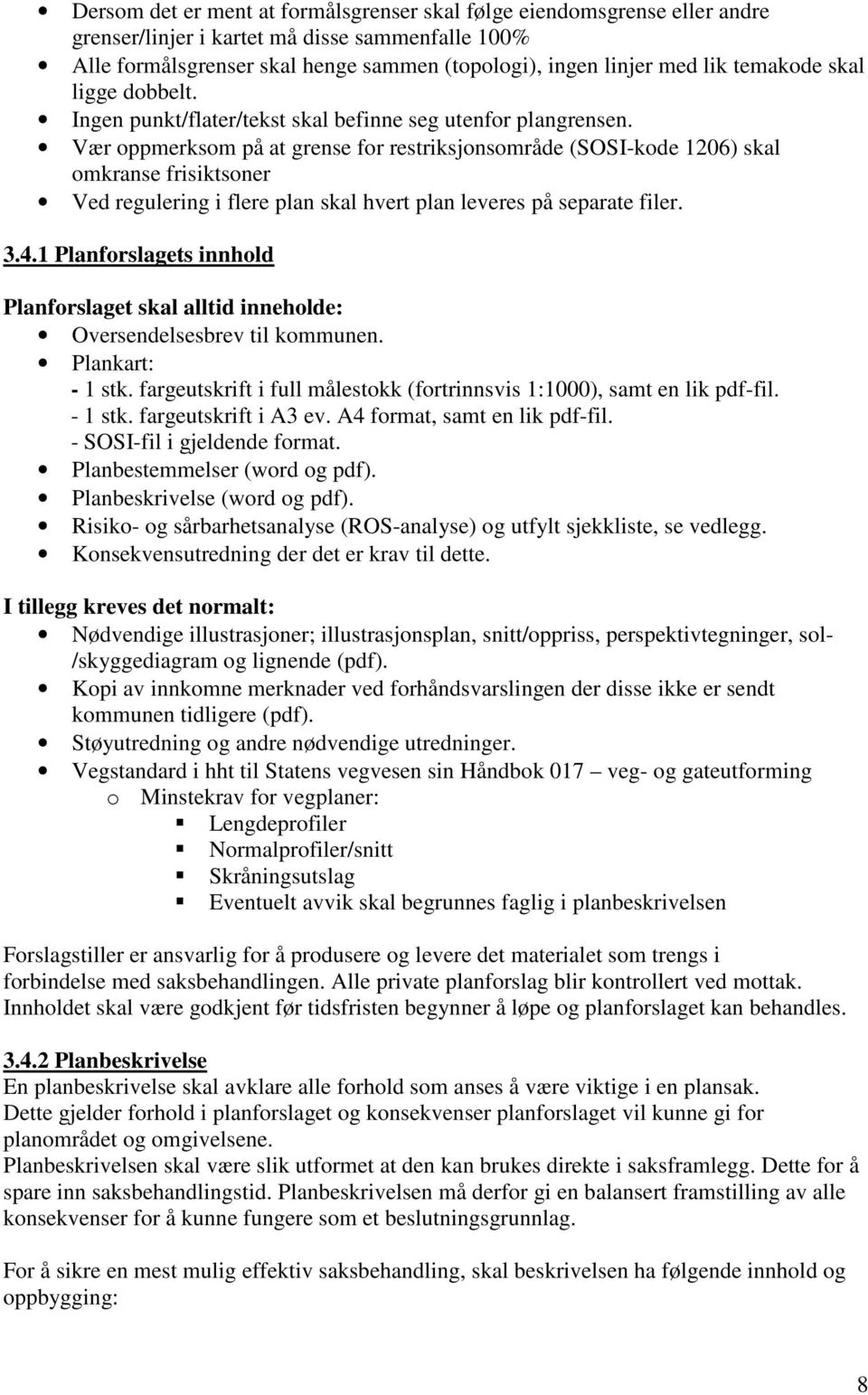 Vær oppmerksom på at grense for restriksjonsområde (SOSI-kode 1206) skal omkranse frisiktsoner Ved regulering i flere plan skal hvert plan leveres på separate filer. 3.4.