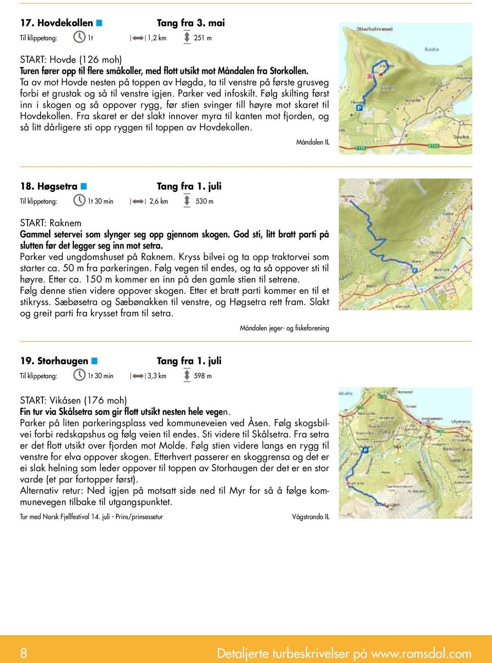 Følg skilting først inn i skogen og så oppover rygg, før stien svinger till høyre mot skaret til Hovdekollen.