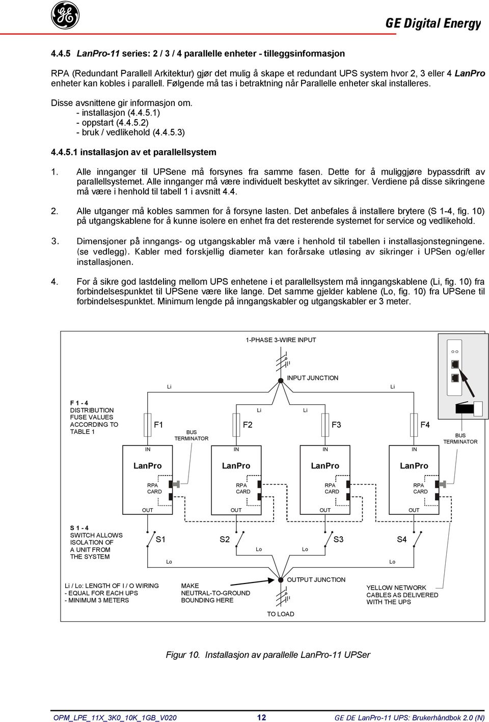 4.5.1 installasjon av et parallellsystem 1. Alle innganger til UPSene må forsynes fra samme fasen. Dette for å muliggjøre bypassdrift av parallellsystemet.