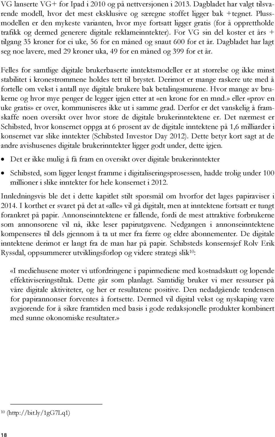 For VG sin del koster et års + tilgang 35 kroner for ei uke, 56 for en måned og snaut 600 for et år. Dagbladet har lagt seg noe lavere, med 29 kroner uka, 49 for en måned og 399 for et år.