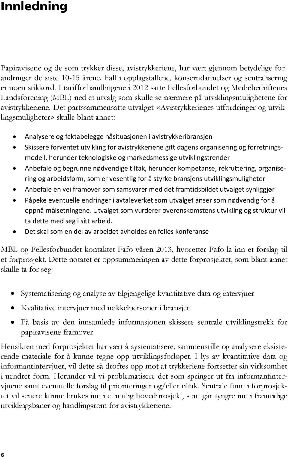 I tarifforhandlingene i 2012 satte Fellesforbundet og Mediebedriftenes Landsforening (MBL) ned et utvalg som skulle se nærmere på utviklingsmulighetene for avistrykkeriene.