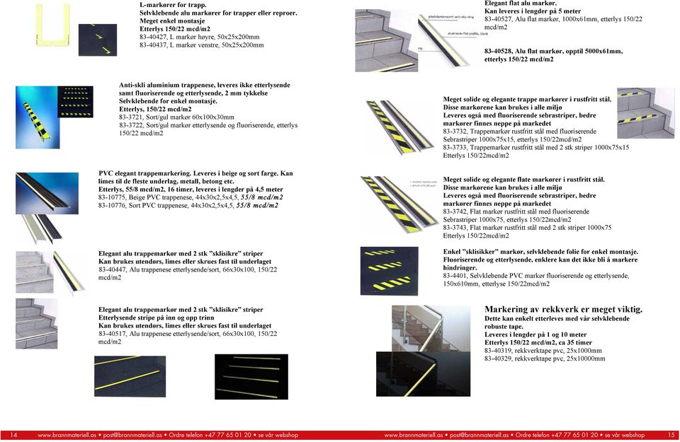 Kan leveres i lengder på 5 meter 83-40527, Alu flat markør, 1000x61mm, etterlys 150/22 mcd/m2 83-40528, Alu flat markør, opptil 5000x61mm, etterlys 150/22 mcd/m2 Anti-skli aluminium trappenese,