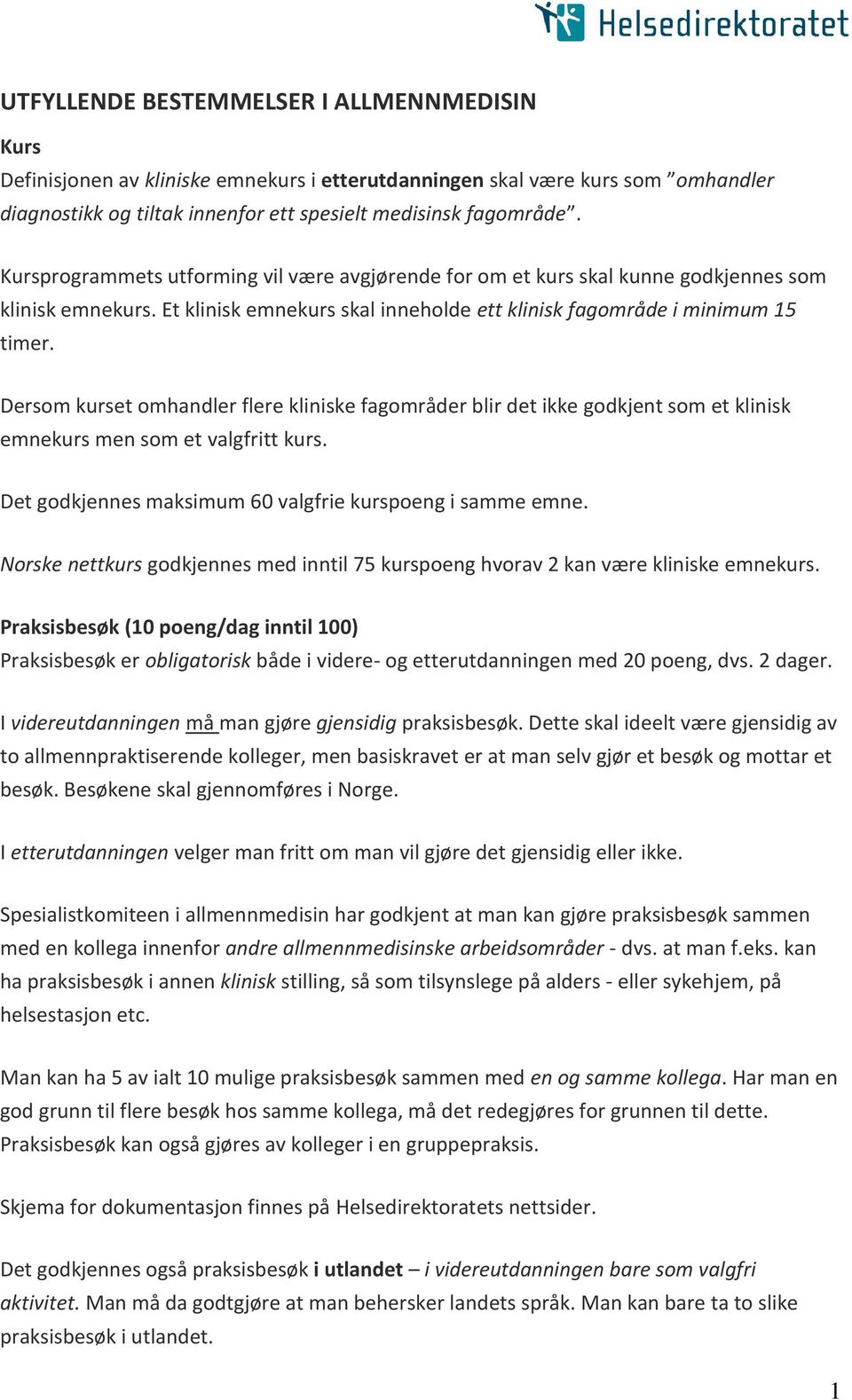 Dersom kurset omhandler flere kliniske fagområder blir det ikke godkjent som et klinisk emnekurs men som et valgfritt kurs. Det godkjennes maksimum 60 valgfrie kurspoeng i samme emne.