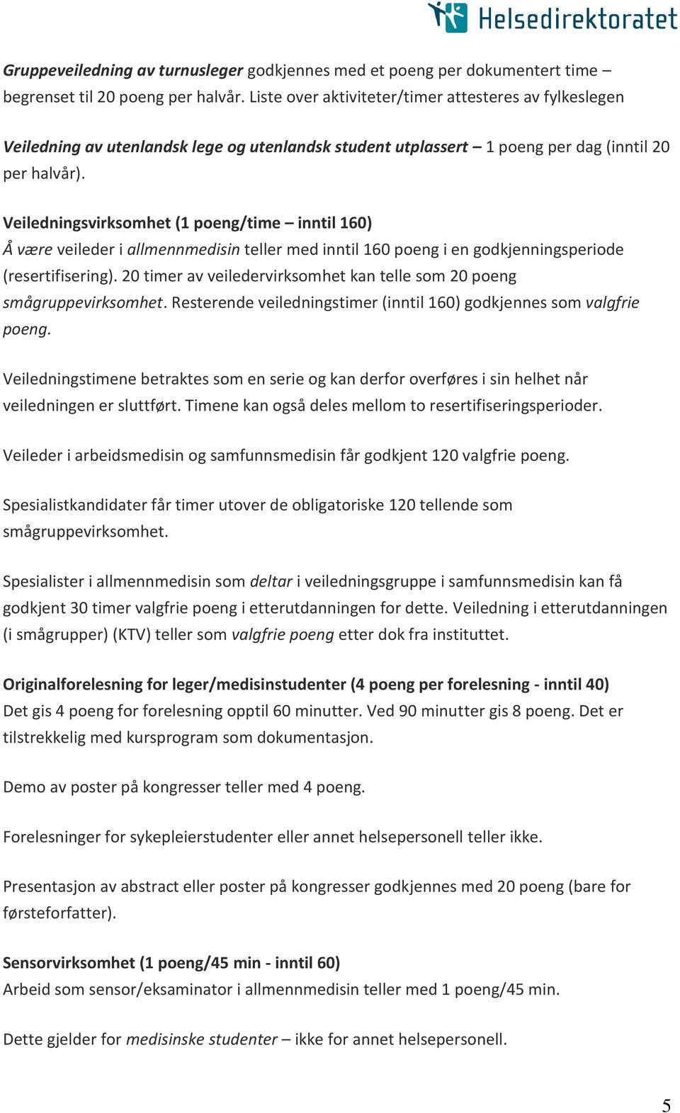 Veiledningsvirksomhet (1 poeng/time inntil 160) Å være veileder i allmennmedisin teller med inntil 160 poeng i en godkjenningsperiode (resertifisering).