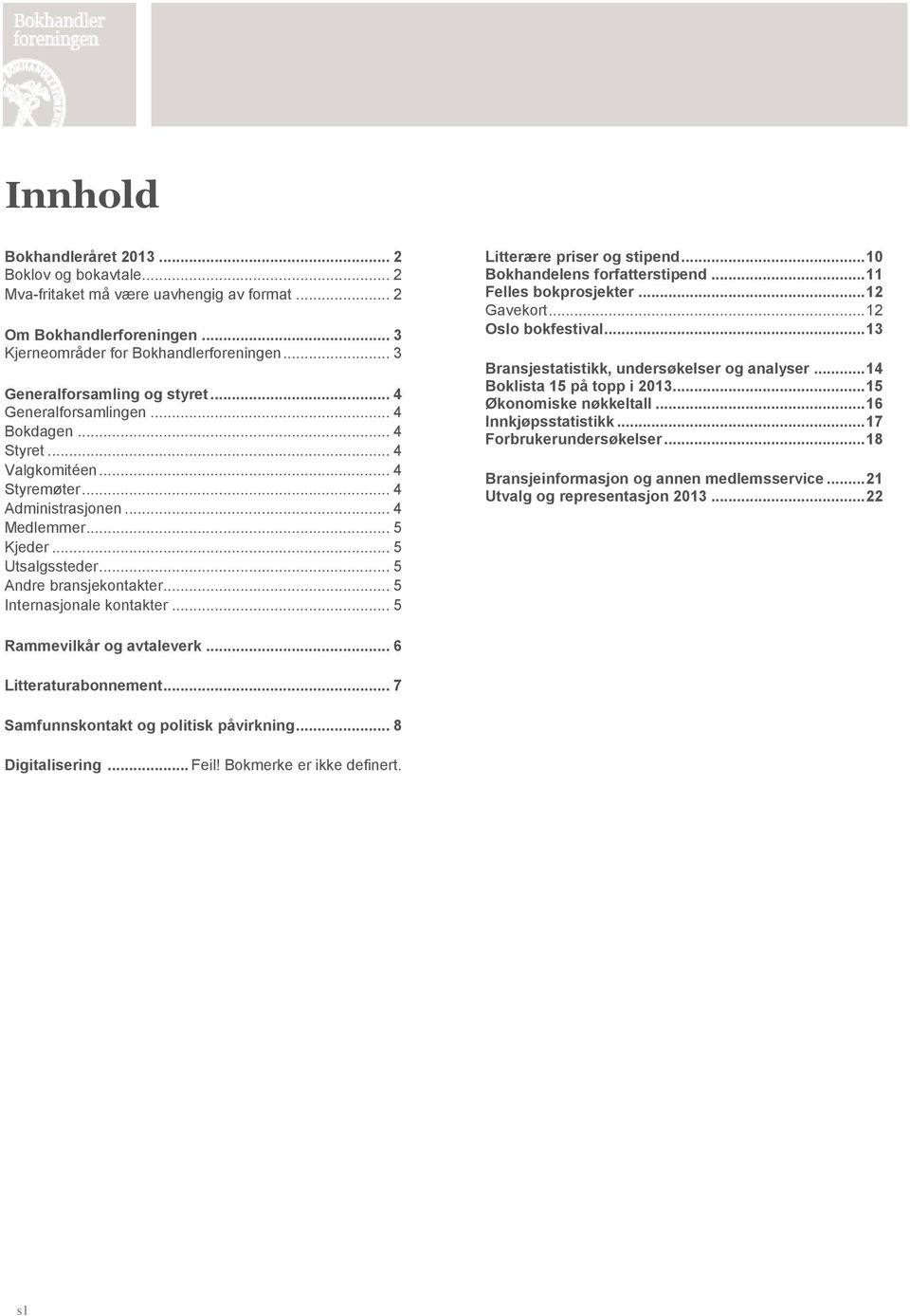 .. 5 Andre bransjekontakter... 5 Internasjonale kontakter... 5 Litterære priser og stipend... 10 Bokhandelens forfatterstipend... 11 Felles bokprosjekter... 12 Gavekort... 12 Oslo bokfestival.