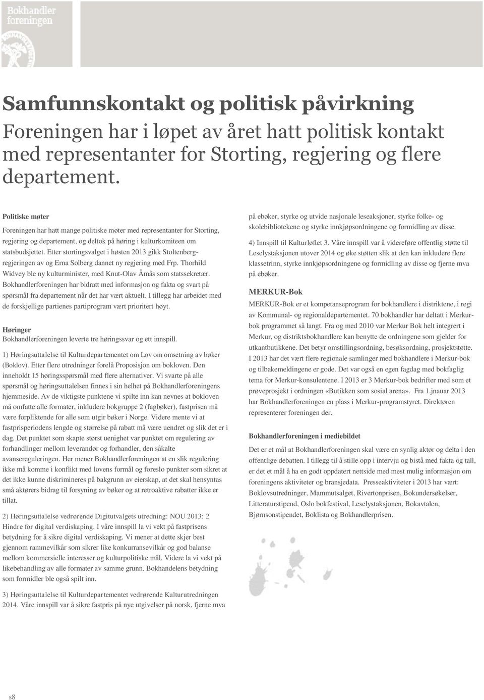 Etter stortingsvalget i høsten 2013 gikk Stoltenbergregjeringen av og Erna Solberg dannet ny regjering med Frp. Thorhild Widvey ble ny kulturminister, med Knut-Olav Åmås som statssekretær.