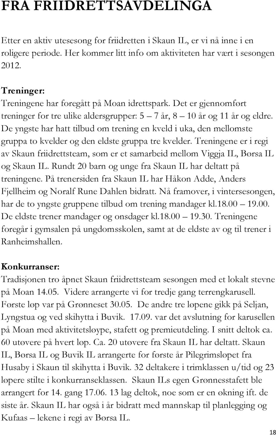 De yngste har hatt tilbud om trening en kveld i uka, den mellomste gruppa to kvelder og den eldste gruppa tre kvelder.