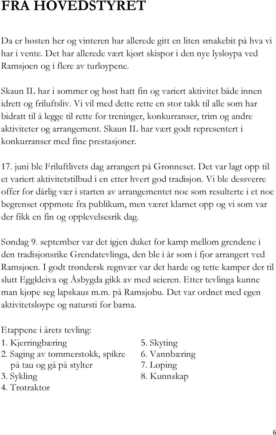 Vi vil med dette rette en stor takk til alle som har bidratt til å legge til rette for treninger, konkurranser, trim og andre aktiviteter og arrangement.