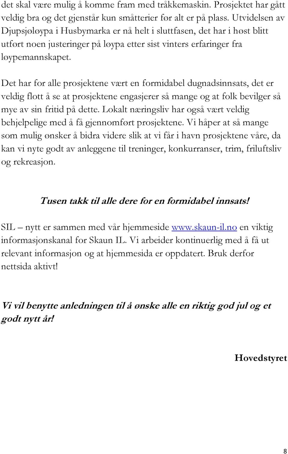 Det har for alle prosjektene vært en formidabel dugnadsinnsats, det er veldig flott å se at prosjektene engasjerer så mange og at folk bevilger så mye av sin fritid på dette.