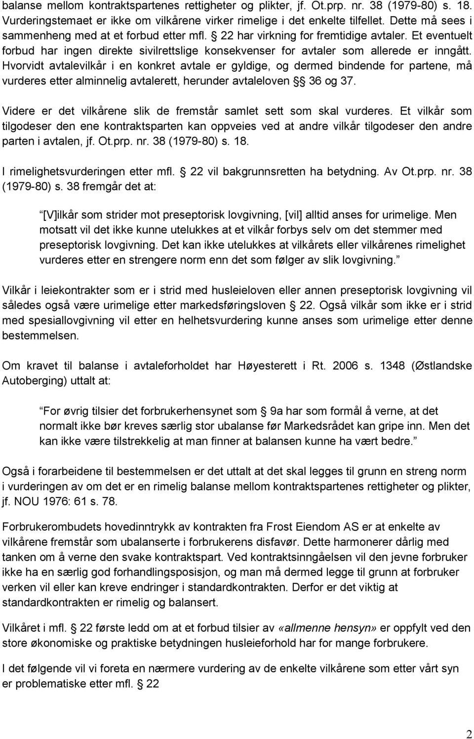 Hvorvidt avtalevilkår i en konkret avtale er gyldige, og dermed bindende for partene, må vurderes etter alminnelig avtalerett, herunder avtaleloven 36 og 37.