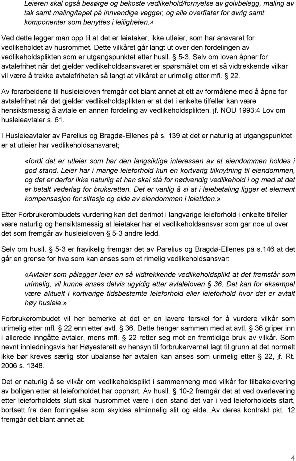 Dette vilkåret går langt ut over den fordelingen av vedlikeholdsplikten som er utgangspunktet etter husll. 5-3.