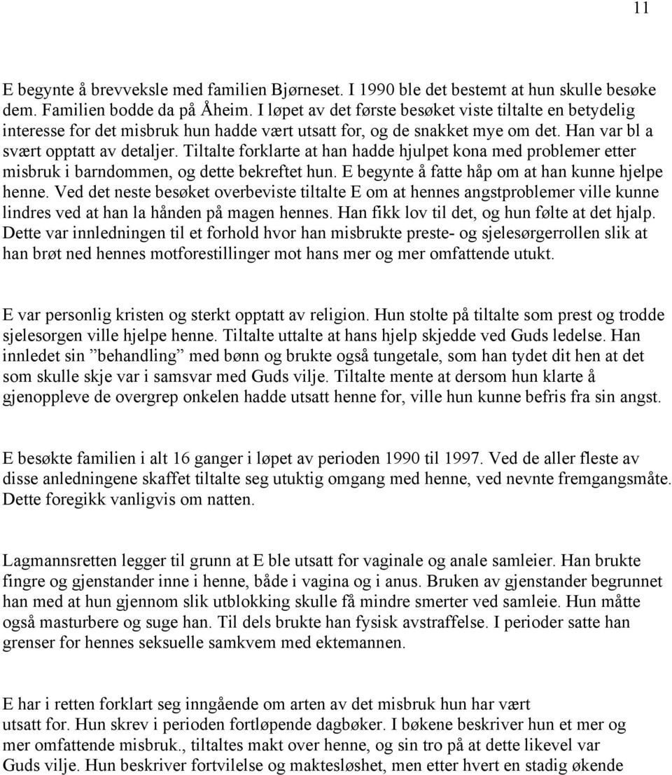 Tiltalte forklarte at han hadde hjulpet kona med problemer etter misbruk i barndommen, og dette bekreftet hun. E begynte å fatte håp om at han kunne hjelpe henne.