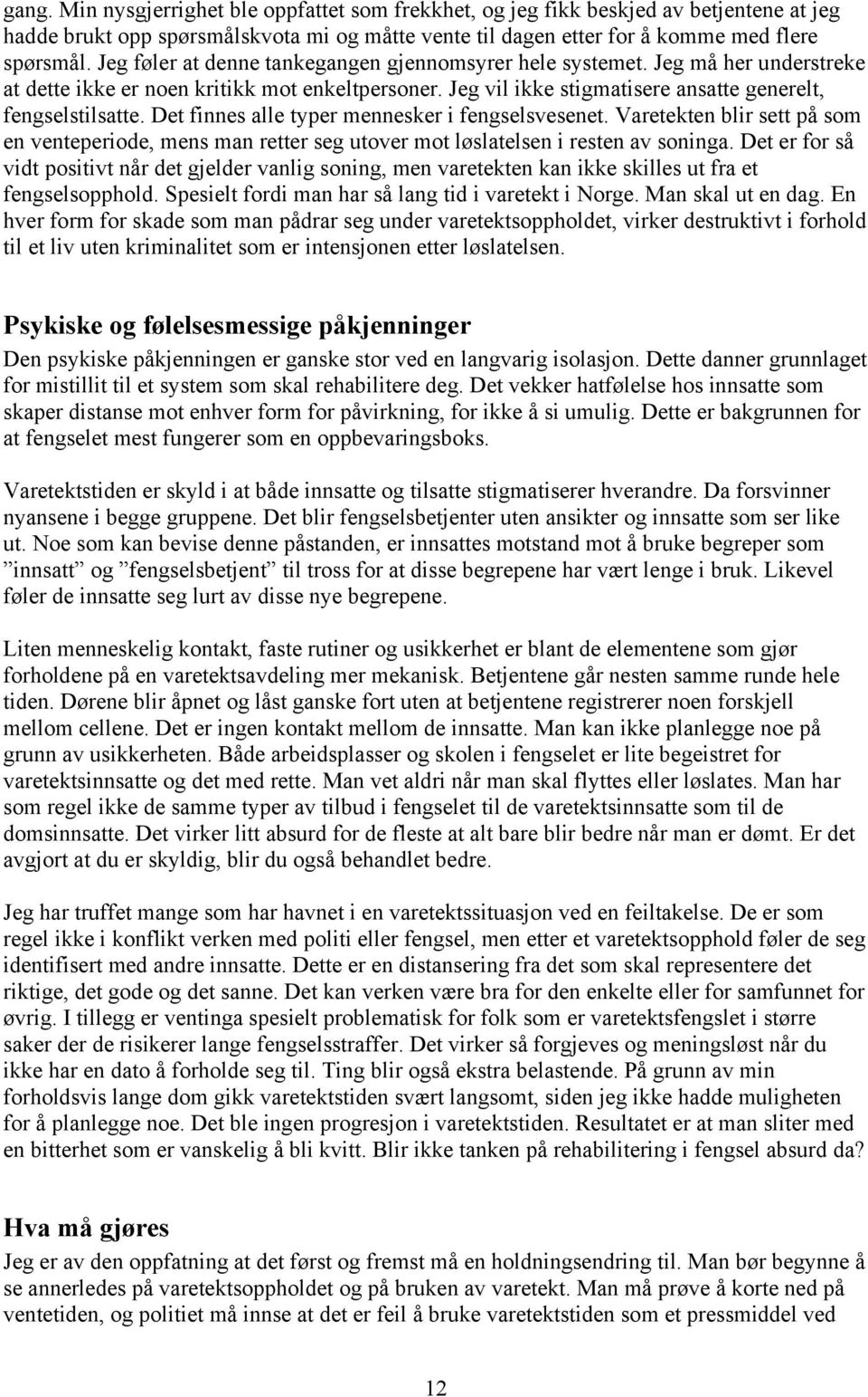 Det finnes alle typer mennesker i fengselsvesenet. Varetekten blir sett på som en venteperiode, mens man retter seg utover mot løslatelsen i resten av soninga.