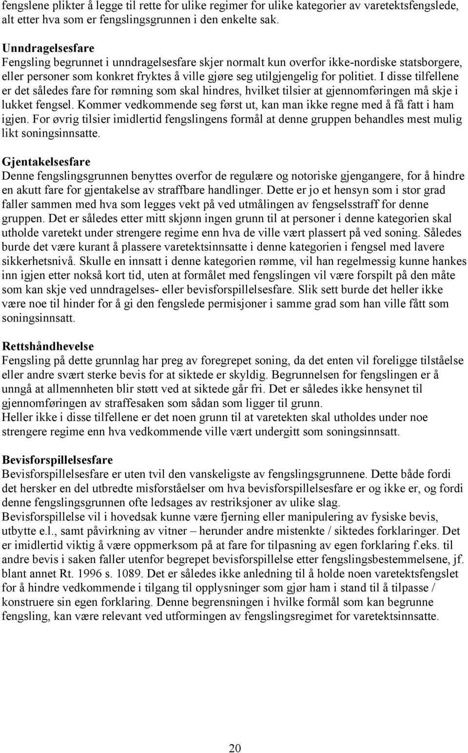 I disse tilfellene er det således fare for rømning som skal hindres, hvilket tilsier at gjennomføringen må skje i lukket fengsel.