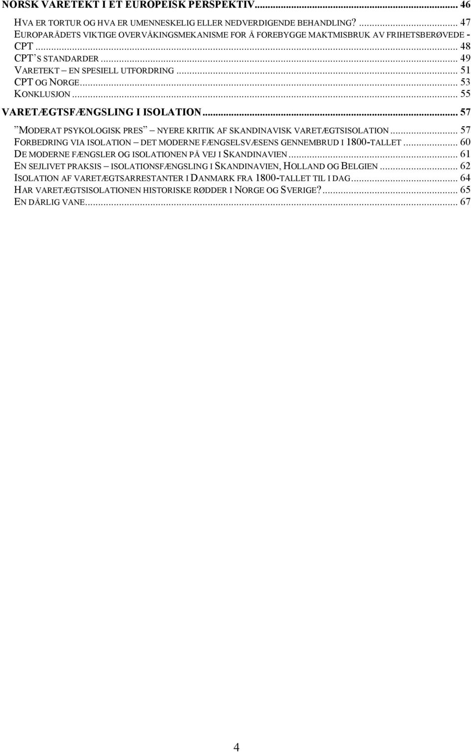 .. 55 VARETÆGTSFÆNGSLING I ISOLATION...57 MODERAT PSYKOLOGISK PRES NYERE KRITIK AF SKANDINAVISK VARETÆGTSISOLATION... 57 FORBEDRING VIA ISOLATION DET MODERNE FÆNGSELSVÆSENS GENNEMBRUD I 1800-TALLET.