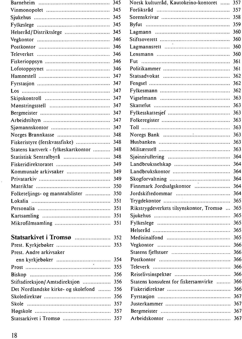 Statistisk Sentralbyrå 348 Fiskeridirektoratet 349 Kommunale arkivsaker 349 Privatarkiv 349 Matriklar 350 Folketeljings- og manntalslister 350 Lokalia 351 Personalia 351 Kartsamling 351