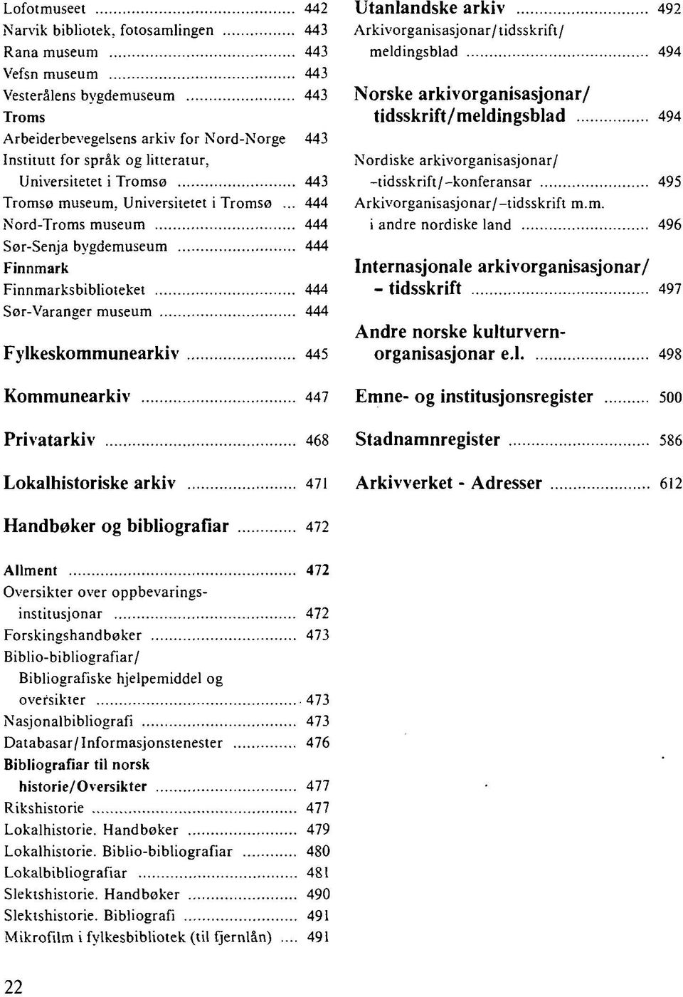 .. 444 Nord-Troms museum 444 Sør-Senja bygdemuseum 444 Finnmark Finnmarksbiblioteket 444 Sør-Varanger museum 444 Fylkeskommunearkiv 445 Utanlandske arkiv 492 Arkivorganisasjonar/ tidsskrift /