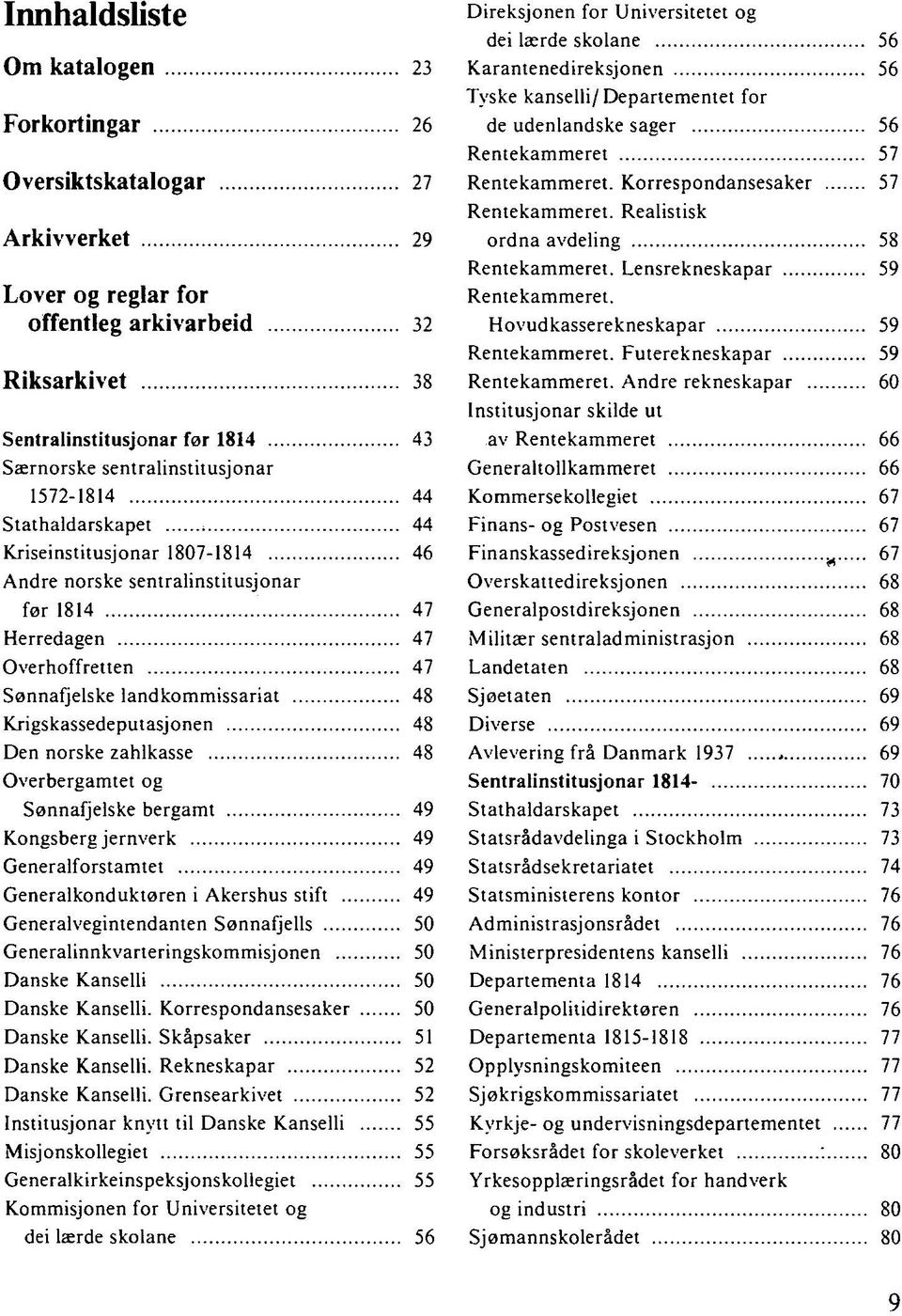 Krigskassedeputasjonen 48 Den norske zahlkasse 48 Overbergamtet og Sønnafjelske bergamt 49 Kongsberg jernverk 49 Generalforstamtet 49 Generalkonduktøren i Akershus stift 49 Generalvegintendanten