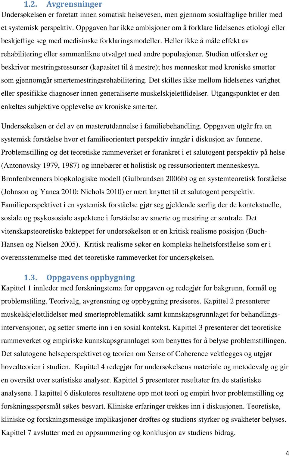 Heller ikke å måle effekt av rehabilitering eller sammenlikne utvalget med andre populasjoner.