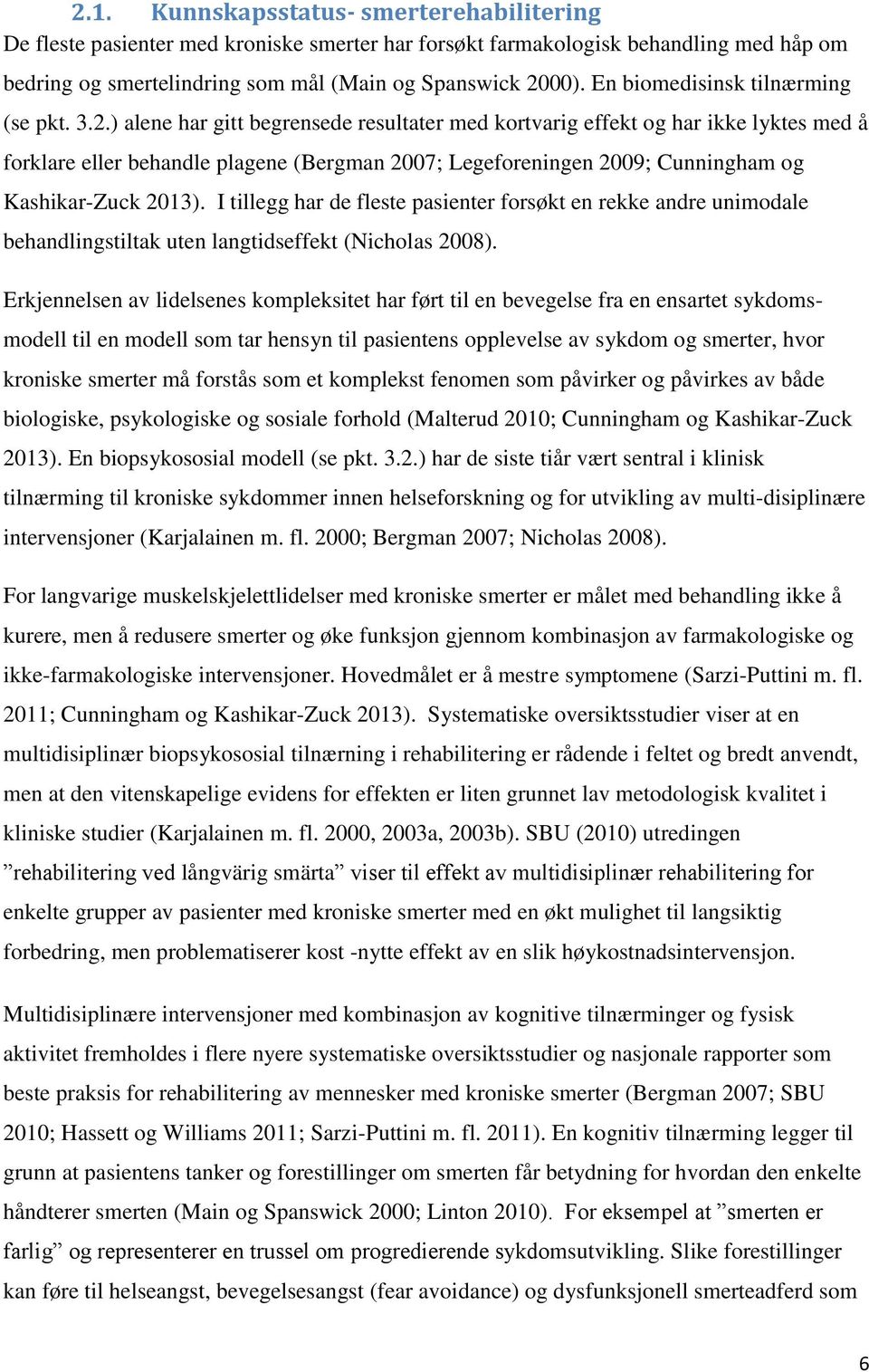 ) alene har gitt begrensede resultater med kortvarig effekt og har ikke lyktes med å forklare eller behandle plagene (Bergman 2007; Legeforeningen 2009; Cunningham og Kashikar-Zuck 2013).