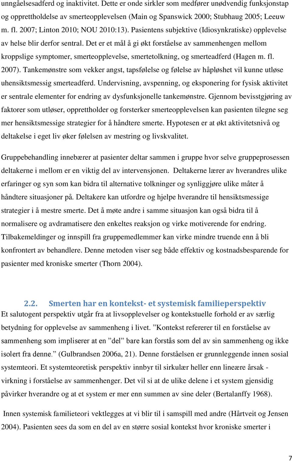 Det er et mål å gi økt forståelse av sammenhengen mellom kroppslige symptomer, smerteopplevelse, smertetolkning, og smerteadferd (Hagen m. fl. 2007).