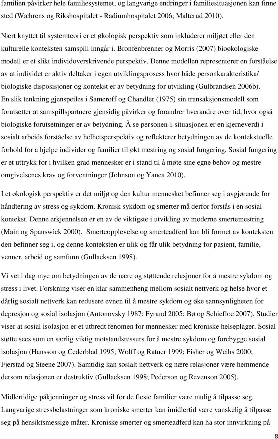 Bronfenbrenner og Morris (2007) bioøkologiske modell er et slikt individoverskrivende perspektiv.