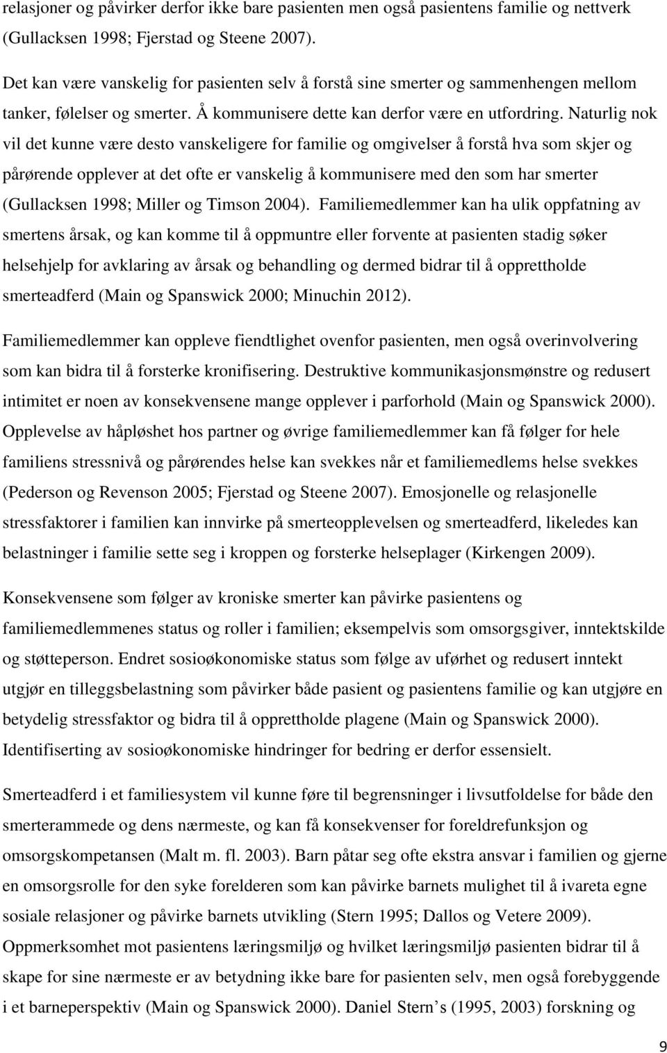 Naturlig nok vil det kunne være desto vanskeligere for familie og omgivelser å forstå hva som skjer og pårørende opplever at det ofte er vanskelig å kommunisere med den som har smerter (Gullacksen