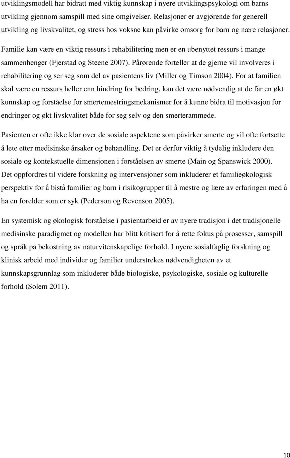 Familie kan være en viktig ressurs i rehabilitering men er en ubenyttet ressurs i mange sammenhenger (Fjerstad og Steene 2007).