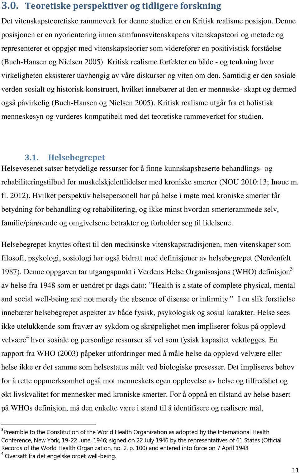 Nielsen 2005). Kritisk realisme forfekter en både - og tenkning hvor virkeligheten eksisterer uavhengig av våre diskurser og viten om den.