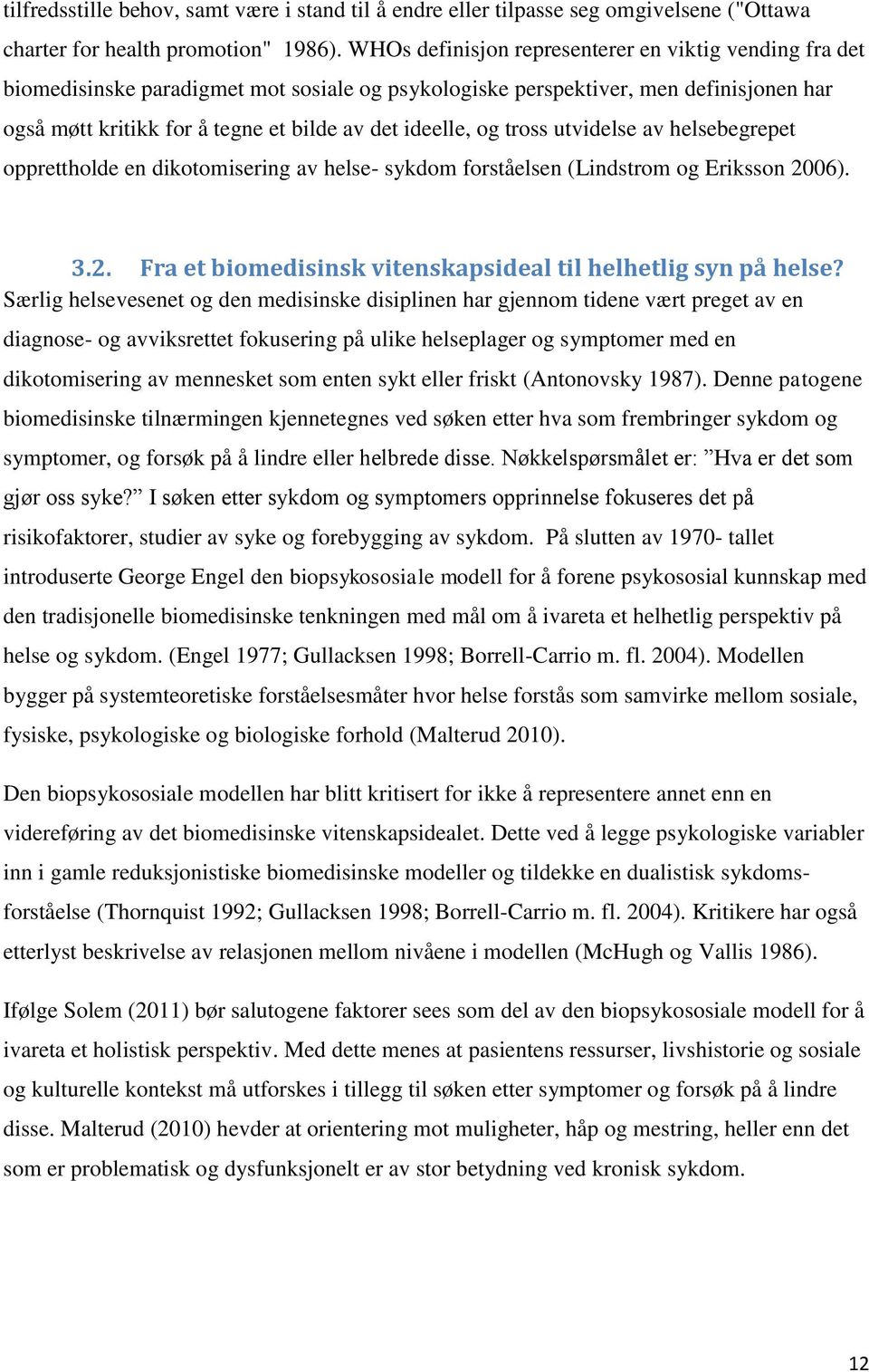 og tross utvidelse av helsebegrepet opprettholde en dikotomisering av helse- sykdom forståelsen (Lindstrom og Eriksson 2006). 3.2. Fra et biomedisinsk vitenskapsideal til helhetlig syn på helse?