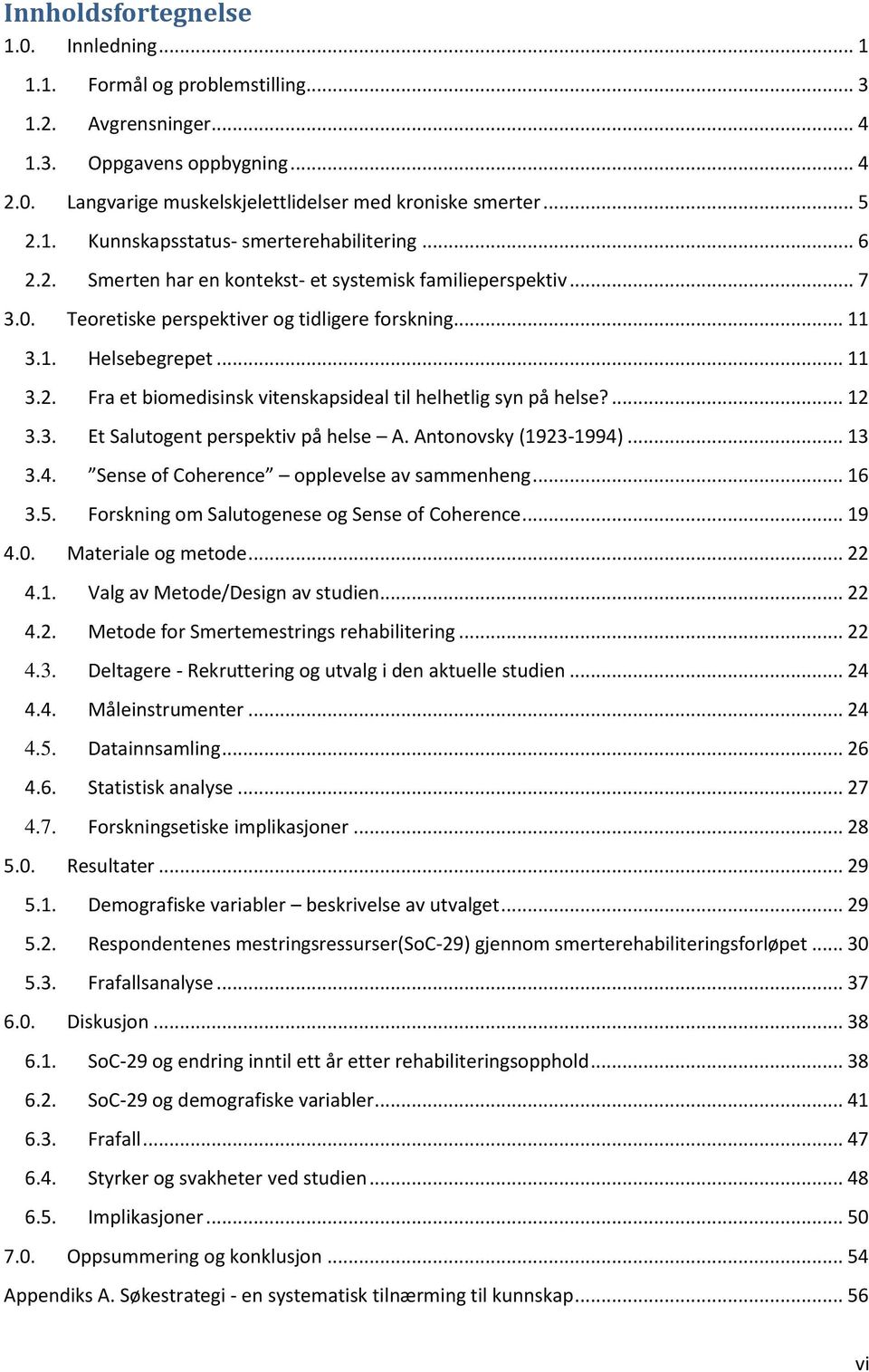 ... 12 3.3. Et Salutogent perspektiv på helse A. Antonovsky (1923-1994)... 13 3.4. Sense of Coherence opplevelse av sammenheng... 16 3.5. Forskning om Salutogenese og Sense of Coherence... 19 4.0.