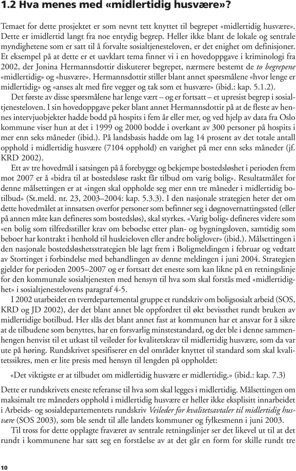 Et eksempel på at dette er et uavklart tema finner vi i en hovedoppgave i kriminologi fra 2002, der Jonina Hermannsdottir diskuterer begrepet, nærmere bestemt de to begrepene «midlertidig» og