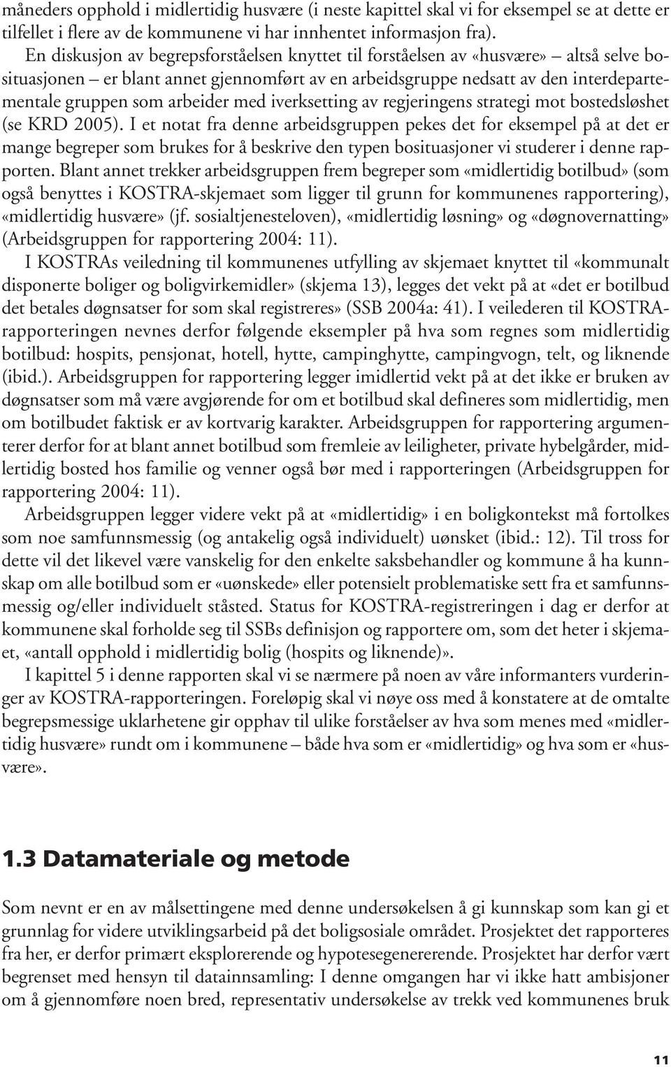 arbeider med iverksetting av regjeringens strategi mot bostedsløshet (se KRD 2005).