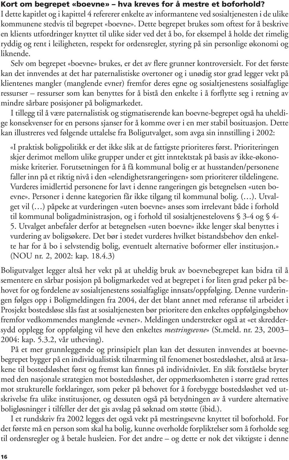 Dette begrepet brukes som oftest for å beskrive en klients utfordringer knyttet til ulike sider ved det å bo, for eksempel å holde det rimelig ryddig og rent i leiligheten, respekt for ordensregler,