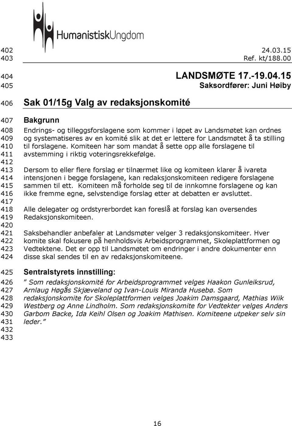 15 Saksordfører: Juni Høiby Bakgrunn Endrings- og tilleggsforslagene som kommer i løpet av Landsmøtet kan ordnes og systematiseres av en komité slik at det er lettere for Landsmøtet å ta stilling til