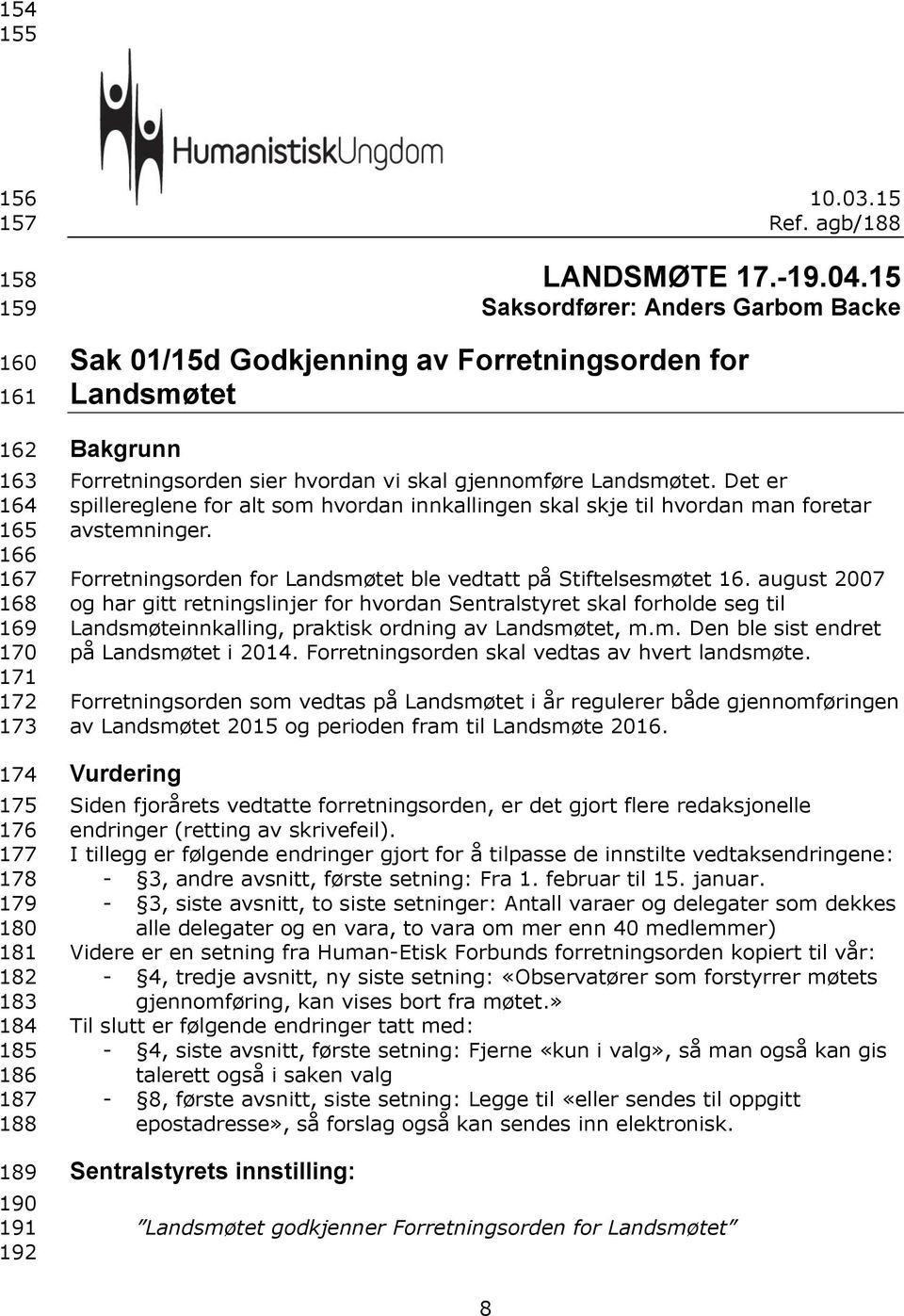 Det er spillereglene for alt som hvordan innkallingen skal skje til hvordan man foretar avstemninger. Forretningsorden for Landsmøtet ble vedtatt på Stiftelsesmøtet 16.