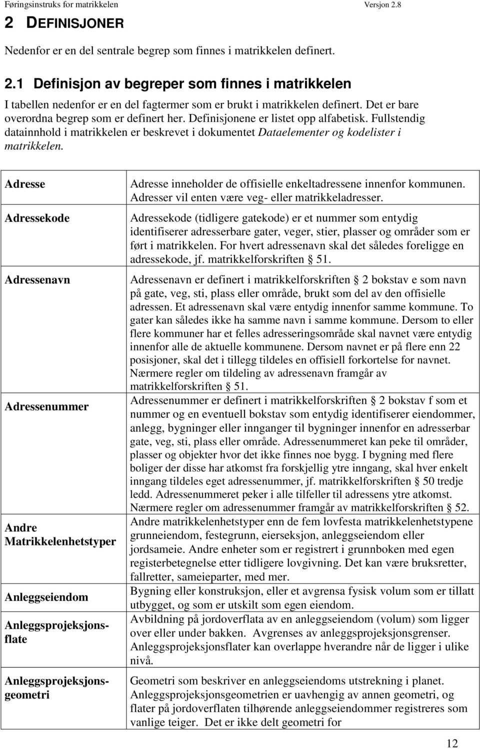 Definisjonene er listet opp alfabetisk. Fullstendig datainnhold i matrikkelen er beskrevet i dokumentet Dataelementer og kodelister i matrikkelen.