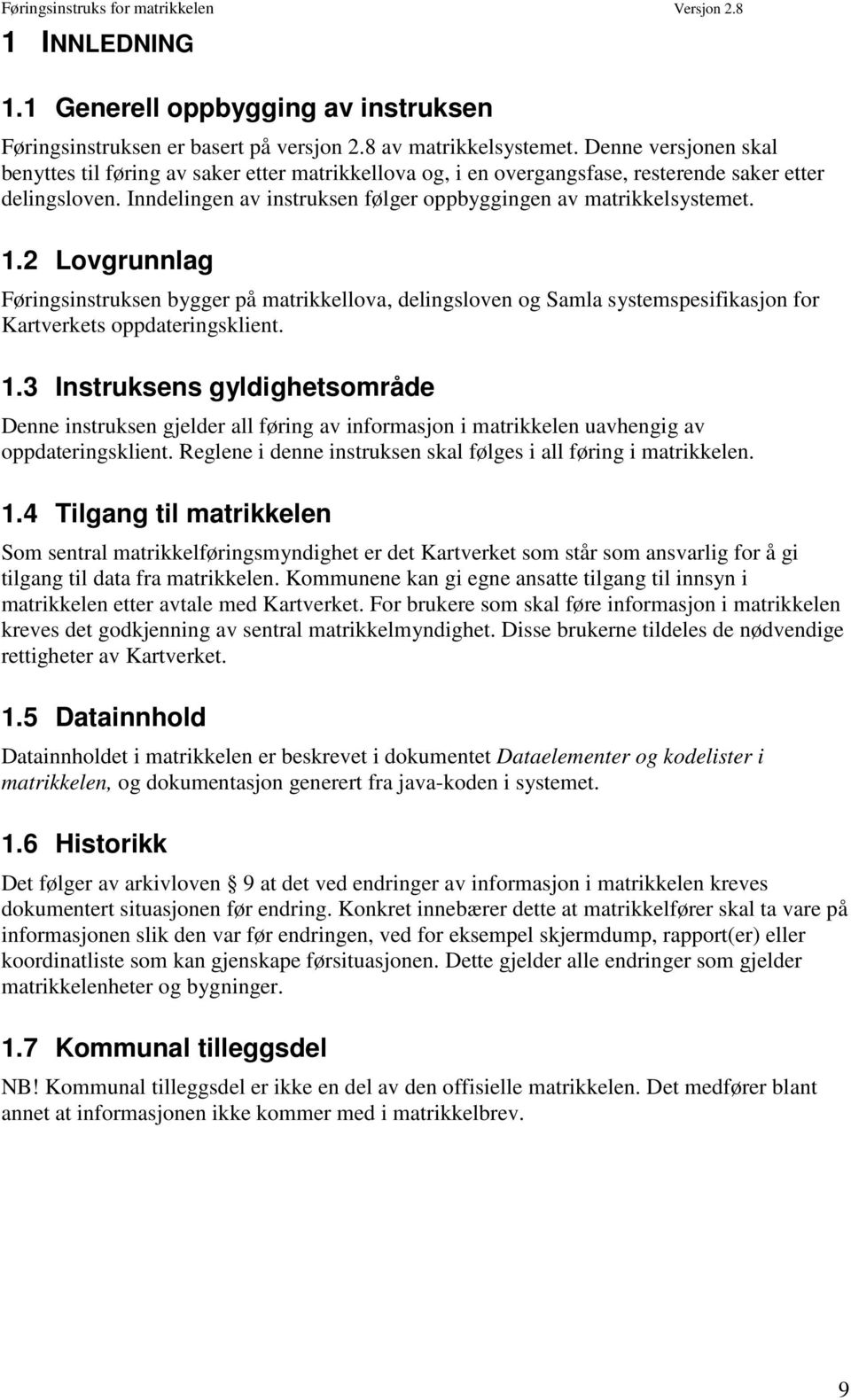 1.2 Lovgrunnlag Føringsinstruksen bygger på matrikkellova, delingsloven og Samla systemspesifikasjon for Kartverkets oppdateringsklient. 1.