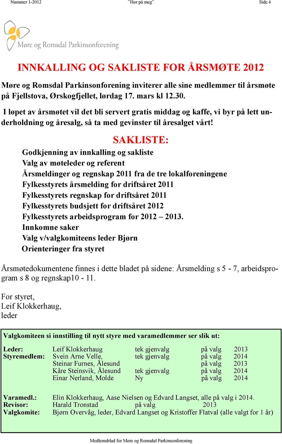 SAKLISTE: Godkjenning av innkalling og sakliste Valg av møteleder og referent Årsmeldinger og regnskap 2011 fra de tre lokalforeningene Fylkesstyrets årsmelding for driftsåret 2011 Fylkesstyrets